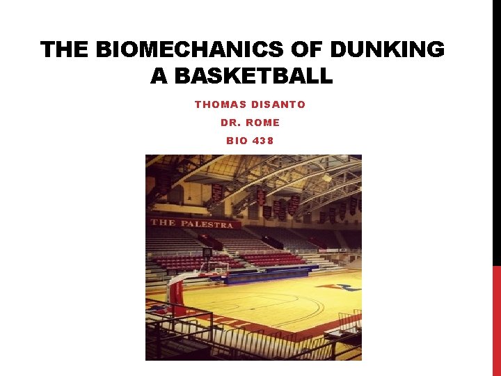 THE BIOMECHANICS OF DUNKING A BASKETBALL THOMAS DISANTO DR. ROME BIO 438 