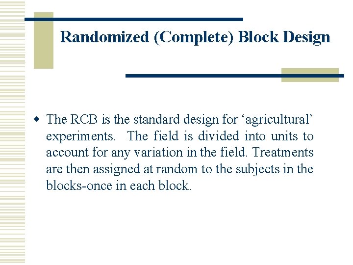 Randomized (Complete) Block Design w The RCB is the standard design for ‘agricultural’ experiments.
