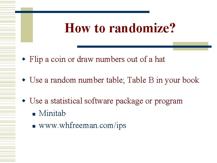 How to randomize? w Flip a coin or draw numbers out of a hat