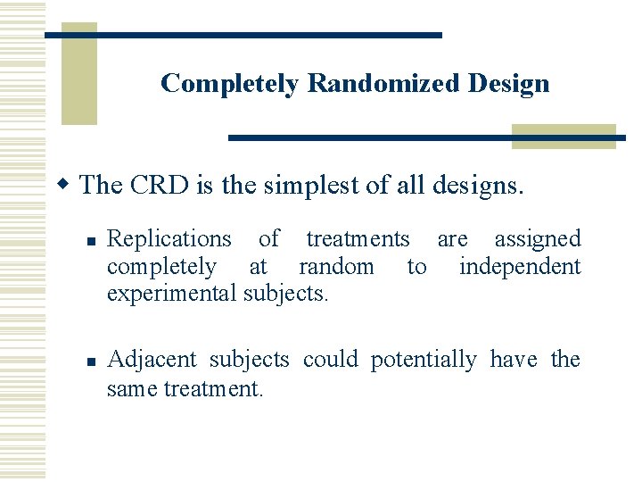 Completely Randomized Design w The CRD is the simplest of all designs. n n