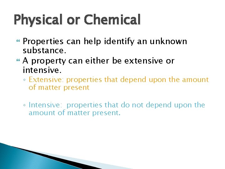 Physical or Chemical Properties can help identify an unknown substance. A property can either