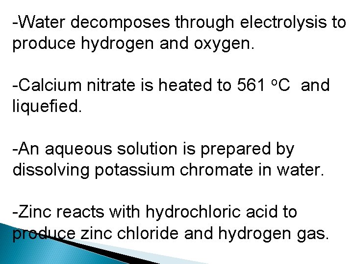 -Water decomposes through electrolysis to produce hydrogen and oxygen. -Calcium nitrate is heated to