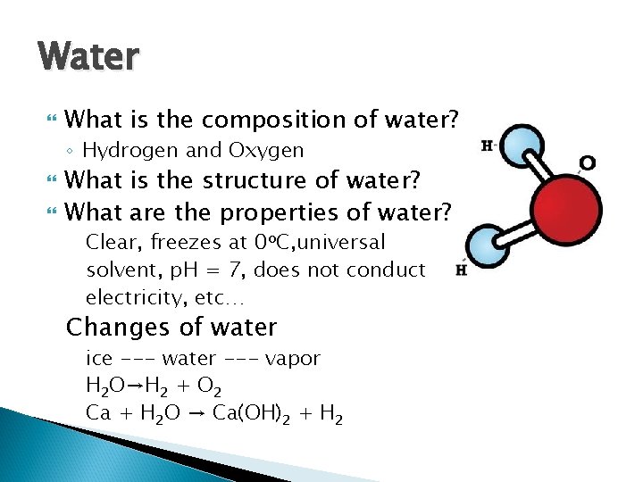 Water What is the composition of water? ◦ Hydrogen and Oxygen What is the