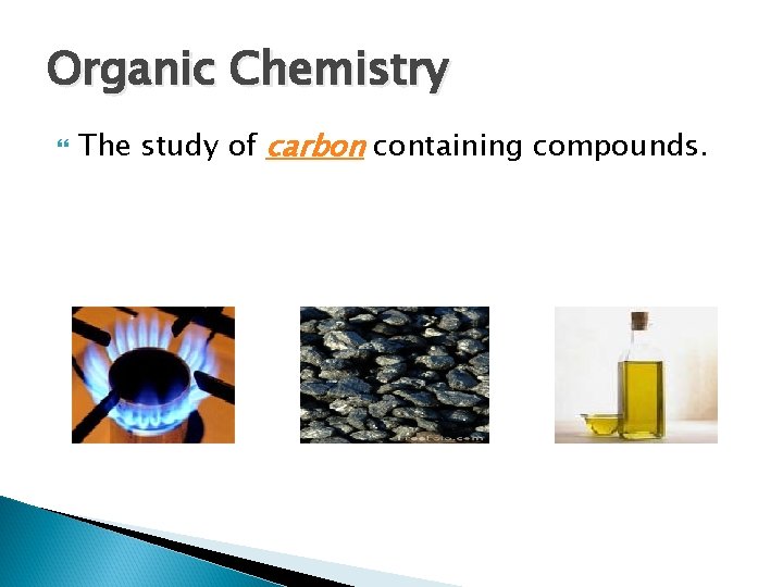 Organic Chemistry The study of carbon containing compounds. 