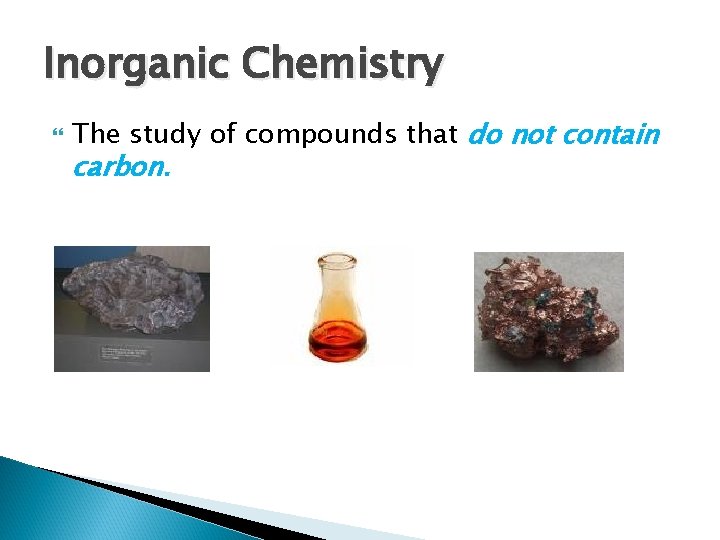 Inorganic Chemistry The study of compounds that do not contain carbon. 