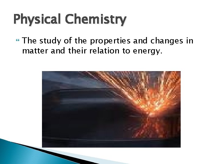 Physical Chemistry The study of the properties and changes in matter and their relation