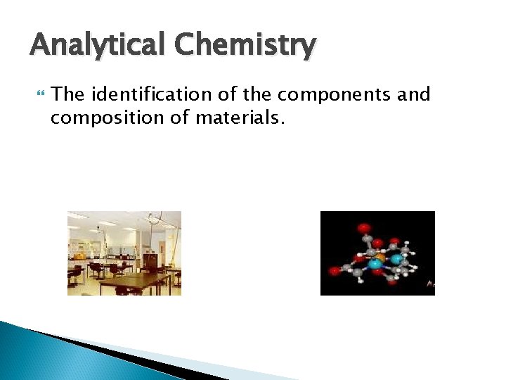 Analytical Chemistry The identification of the components and composition of materials. 