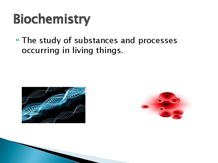 Biochemistry The study of substances and processes occurring in living things. 