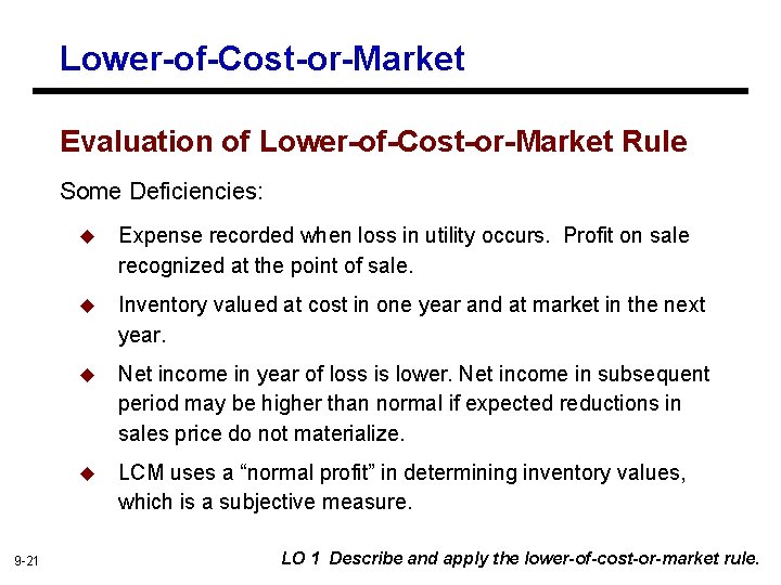 Lower-of-Cost-or-Market Evaluation of Lower-of-Cost-or-Market Rule Some Deficiencies: 9 -21 u Expense recorded when loss