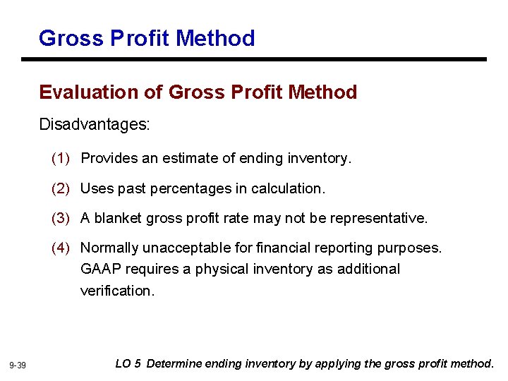 Gross Profit Method Evaluation of Gross Profit Method Disadvantages: (1) Provides an estimate of