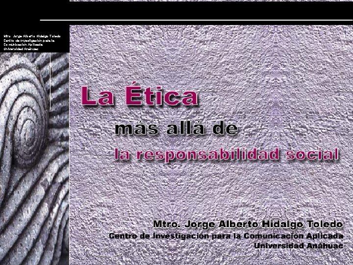Mtro. Jorge Alberto Hidalgo Toledo Centro de Investigación para la Comunicación Aplicada Universidad Anáhuac