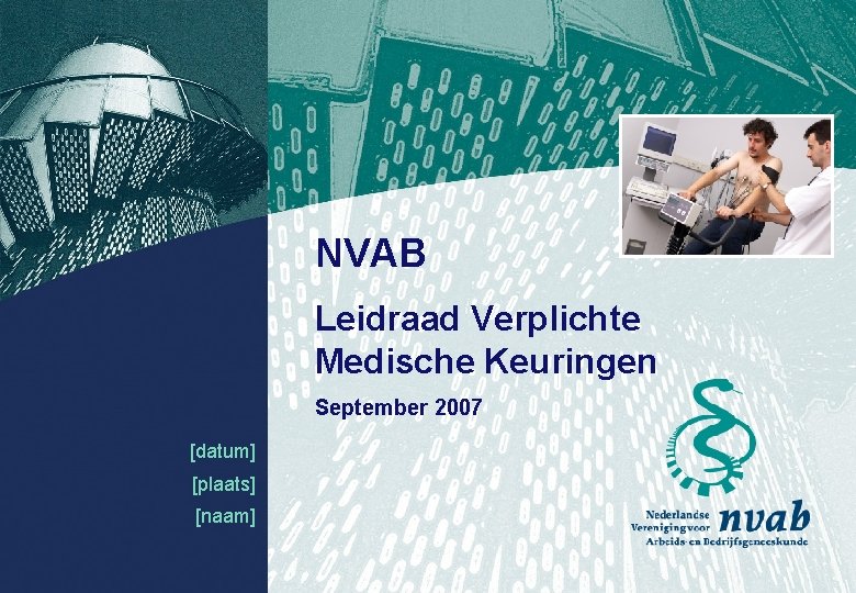 NVAB Leidraad Verplichte Medische Keuringen September 2007 [datum] [plaats] [naam] 1 