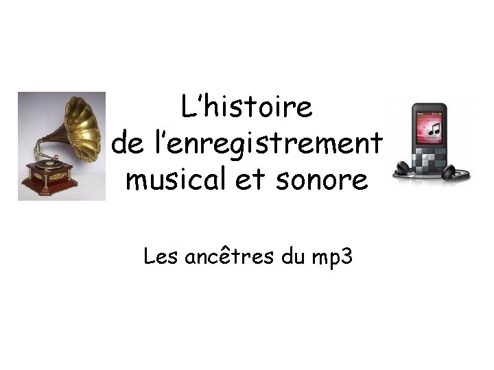 L’histoire de l’enregistrement musical et sonore Les ancêtres du mp 3 