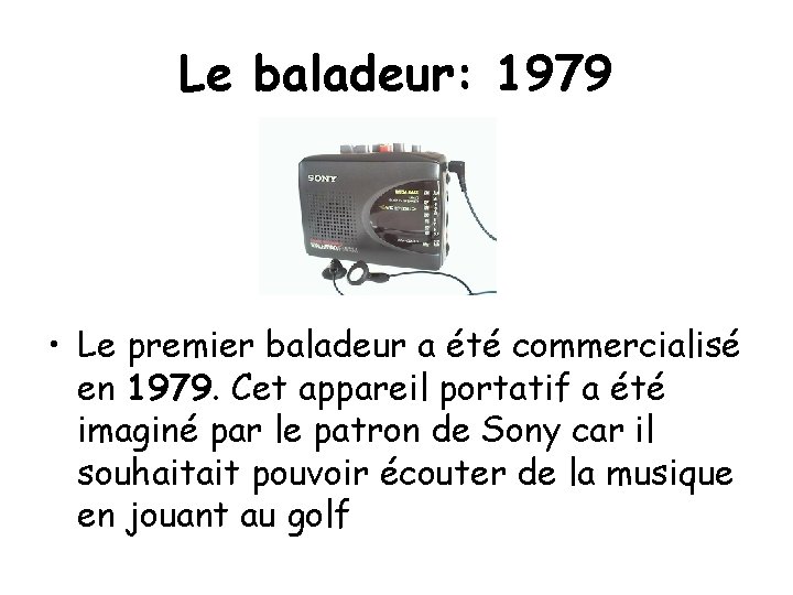 Le baladeur: 1979 • Le premier baladeur a été commercialisé en 1979. Cet appareil