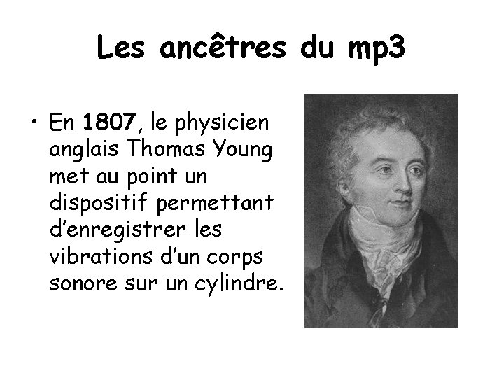 Les ancêtres du mp 3 • En 1807, le physicien anglais Thomas Young met