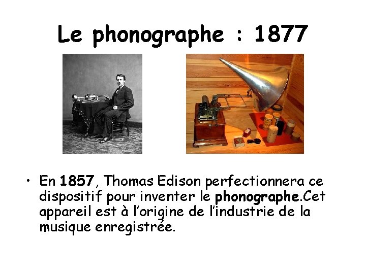 Le phonographe : 1877 • En 1857, Thomas Edison perfectionnera ce dispositif pour inventer