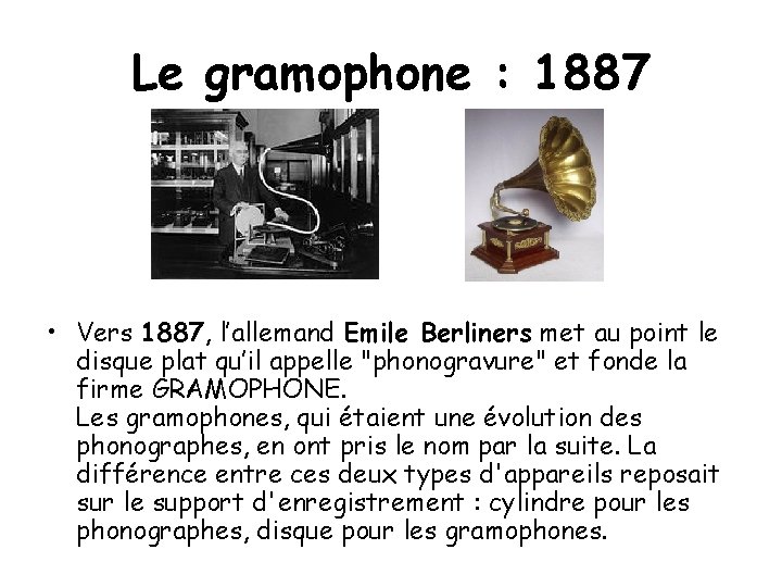 Le gramophone : 1887 • Vers 1887, l’allemand Emile Berliners met au point le