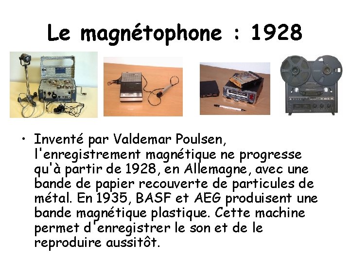 Le magnétophone : 1928 • Inventé par Valdemar Poulsen, l'enregistrement magnétique ne progresse qu'à