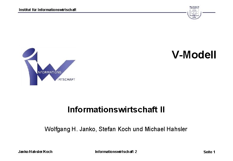 Institut für Informationswirtschaft V-Modell Informationswirtschaft II Wolfgang H. Janko, Stefan Koch und Michael Hahsler