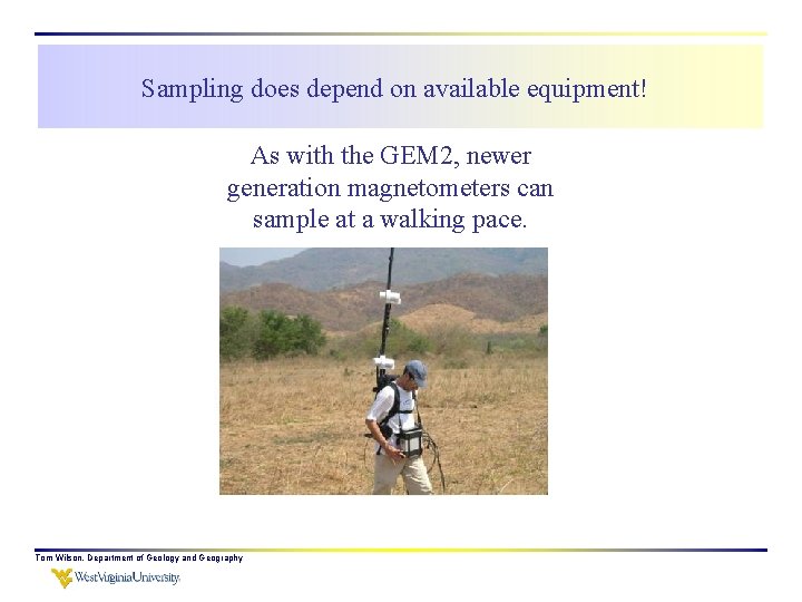 Sampling does depend on available equipment! As with the GEM 2, newer generation magnetometers