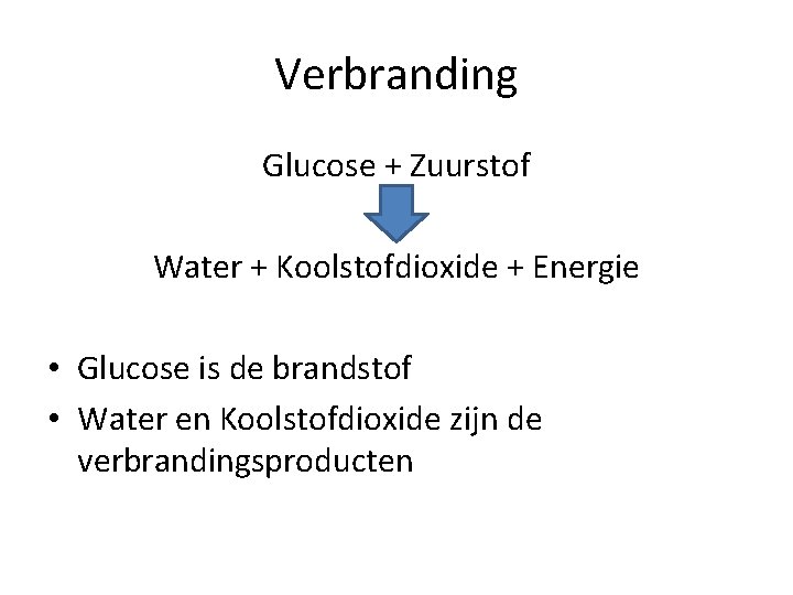 Verbranding Glucose + Zuurstof Water + Koolstofdioxide + Energie • Glucose is de brandstof