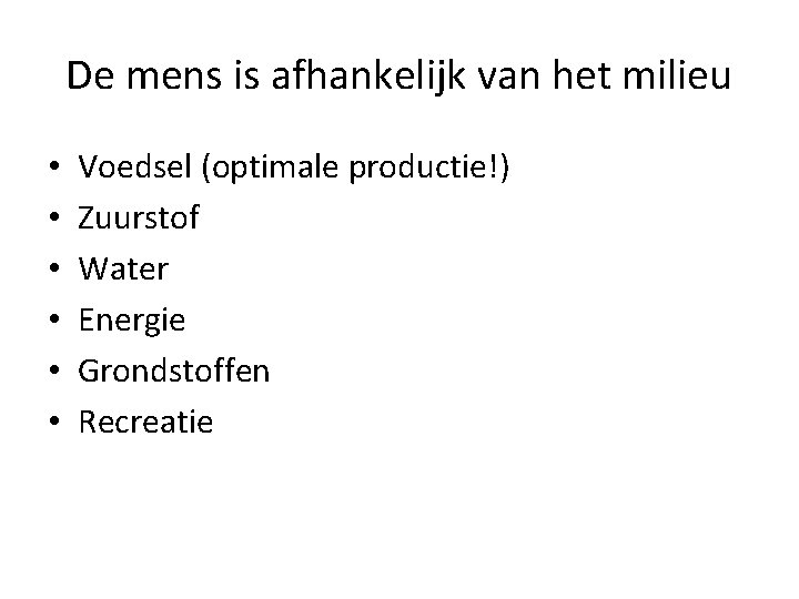 De mens is afhankelijk van het milieu • • • Voedsel (optimale productie!) Zuurstof