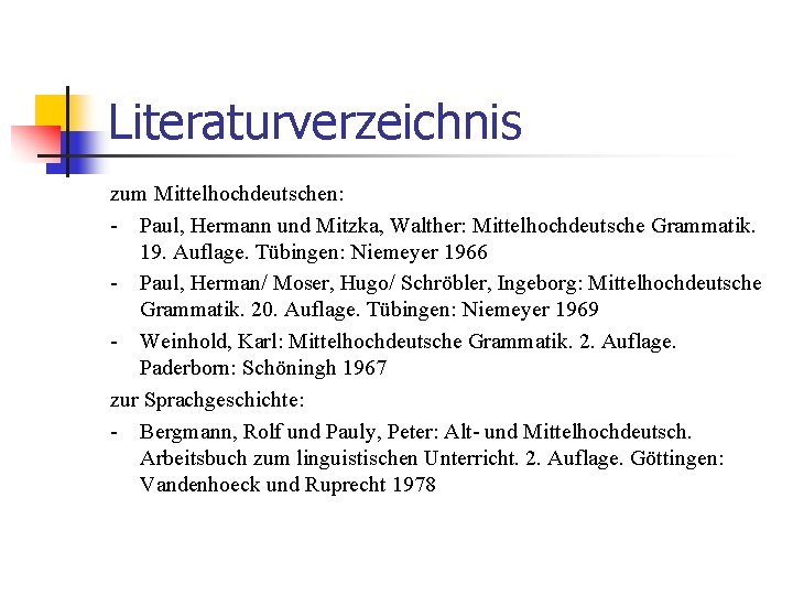 Literaturverzeichnis zum Mittelhochdeutschen: - Paul, Hermann und Mitzka, Walther: Mittelhochdeutsche Grammatik. 19. Auflage. Tübingen: