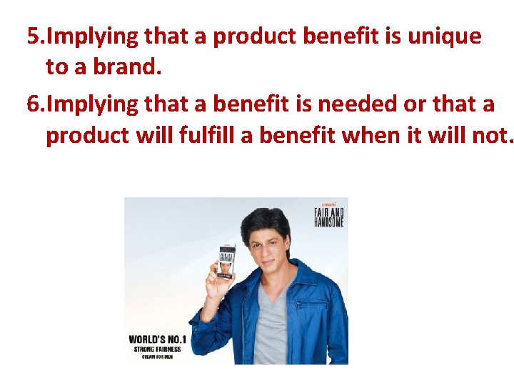 5. Implying that a product benefit is unique to a brand. 6. Implying that