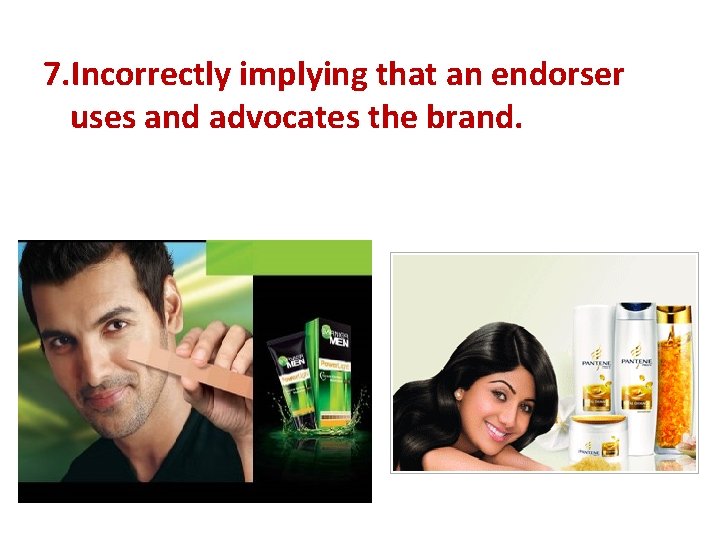 7. Incorrectly implying that an endorser uses and advocates the brand. 