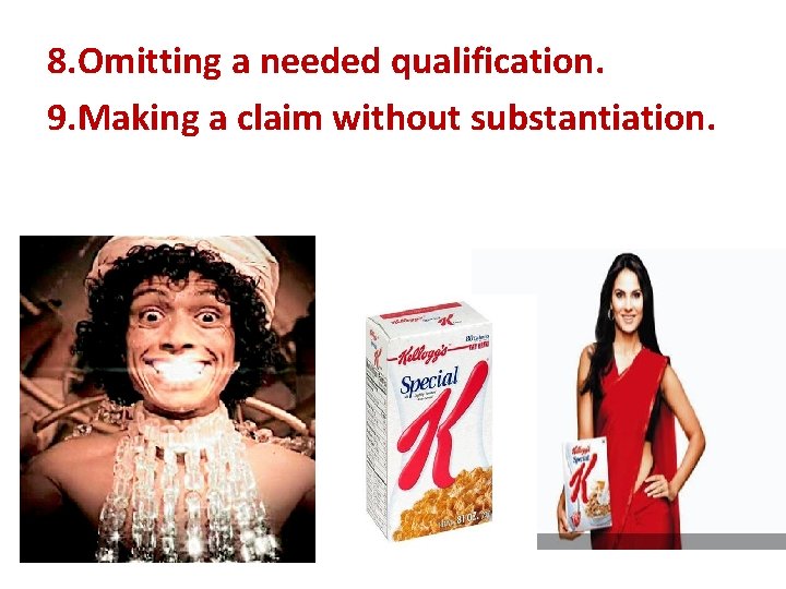 8. Omitting a needed qualification. 9. Making a claim without substantiation. 