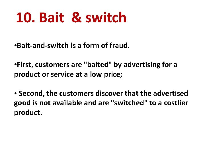 10. Bait & switch • Bait-and-switch is a form of fraud. • First, customers