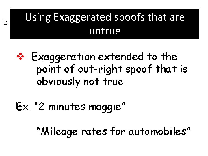 2. Using Exaggerated spoofs that are untrue v Exaggeration extended to the point of