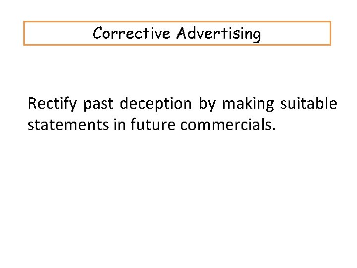 Corrective Advertising Rectify past deception by making suitable statements in future commercials. 