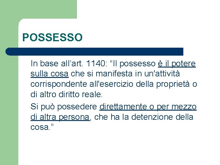 POSSESSO In base all’art. 1140: “Il possesso è il potere sulla cosa che si