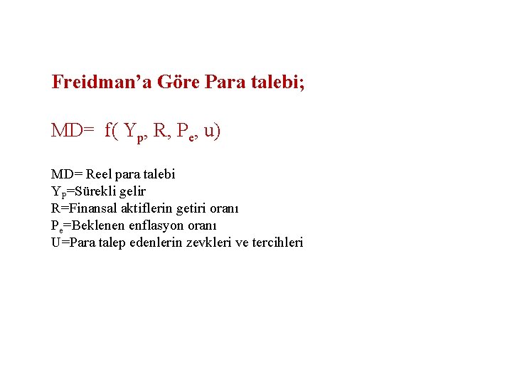  Freidman’a Göre Para talebi; MD= f( Yp, R, Pe, u) MD= Reel para