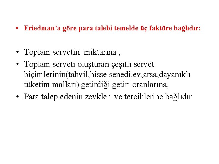  • Friedman’a göre para talebi temelde üç faktöre bağlıdır: • Toplam servetin miktarına