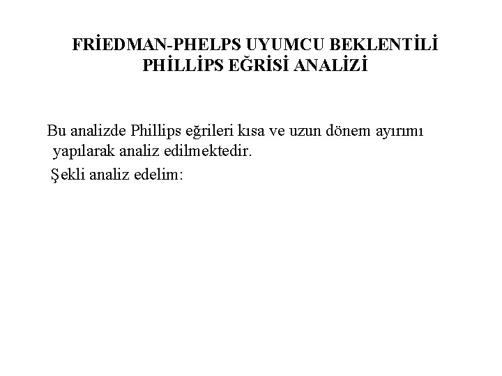 FRİEDMAN-PHELPS UYUMCU BEKLENTİLİ PHİLLİPS EĞRİSİ ANALİZİ Bu analizde Phillips eğrileri kısa ve uzun dönem