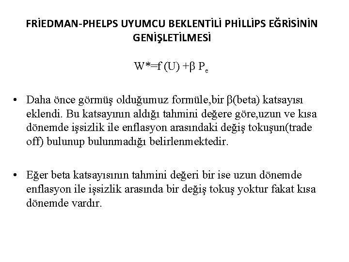 FRİEDMAN-PHELPS UYUMCU BEKLENTİLİ PHİLLİPS EĞRİSİNİN GENİŞLETİLMESİ W*=f (U) +β Pe • Daha önce görmüş