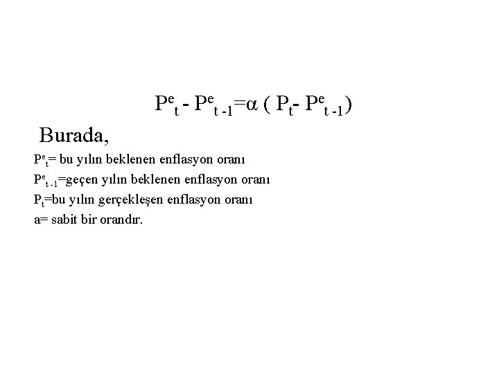 Pet -1=α ( Pt- Pet -1) Burada, Pet= bu yılın beklenen enflasyon oranı Pet