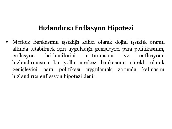 Hızlandırıcı Enflasyon Hipotezi • Merkez Bankasının işsizliği kalıcı olarak doğal işsizlik oranın altında tutabilmek