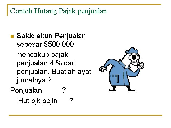 Contoh Hutang Pajak penjualan Saldo akun Penjualan sebesar $500. 000 mencakup pajak penjualan 4