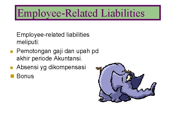 Employee-Related Liabilities Employee-related liabilities meliputi: n Pemotongan gaji dan upah pd akhir periode Akuntansi.