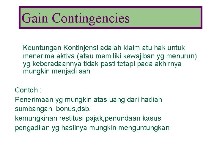 Gain Contingencies Keuntungan Kontinjensi adalah klaim atu hak untuk menerima aktiva (atau memiliki kewajiban