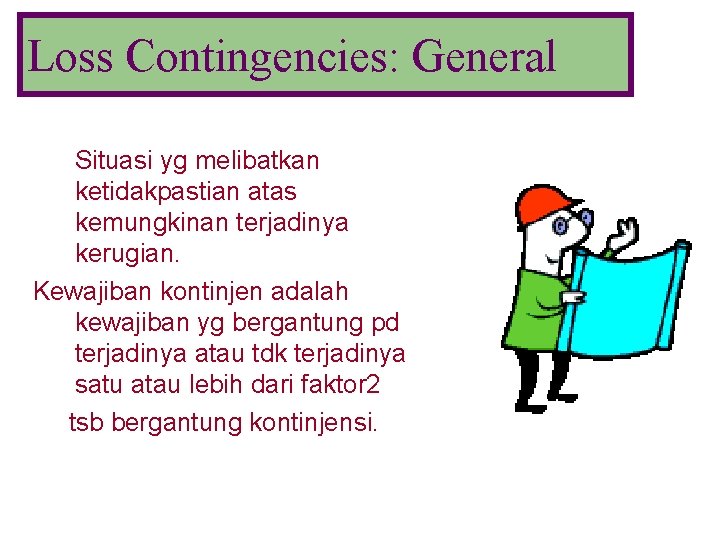 Loss Contingencies: General Situasi yg melibatkan ketidakpastian atas kemungkinan terjadinya kerugian. Kewajiban kontinjen adalah