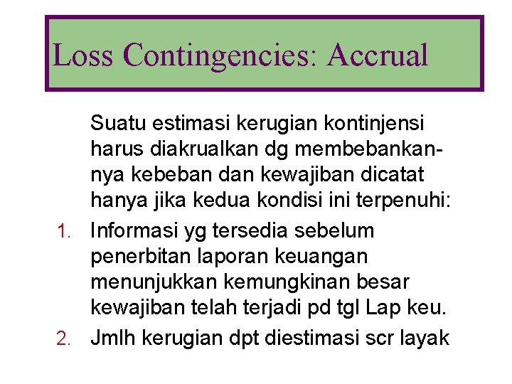 Loss Contingencies: Accrual Suatu estimasi kerugian kontinjensi harus diakrualkan dg membebankannya kebeban dan kewajiban