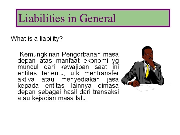 Liabilities in General What is a liability? Kemungkinan Pengorbanan masa depan atas manfaat ekonomi