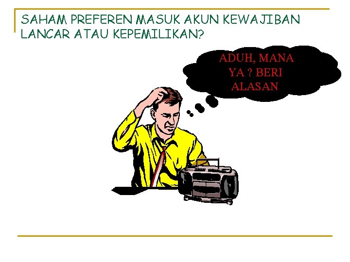 SAHAM PREFEREN MASUK AKUN KEWAJIBAN LANCAR ATAU KEPEMILIKAN? ADUH, MANA YA ? BERI ALASAN SAHAM PREFEREN MASUK AKUN KEWAJIBAN LANCAR ATAU KEPEMILIKAN? ADUH, MANA YA ? BERI ALASAN