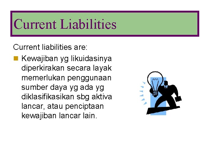 Current Liabilities Current liabilities are: n Kewajiban yg likuidasinya diperkirakan secara layak memerlukan penggunaan