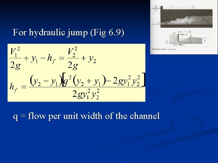 For hydraulic jump (Fig 6. 9) q = flow per unit width of the