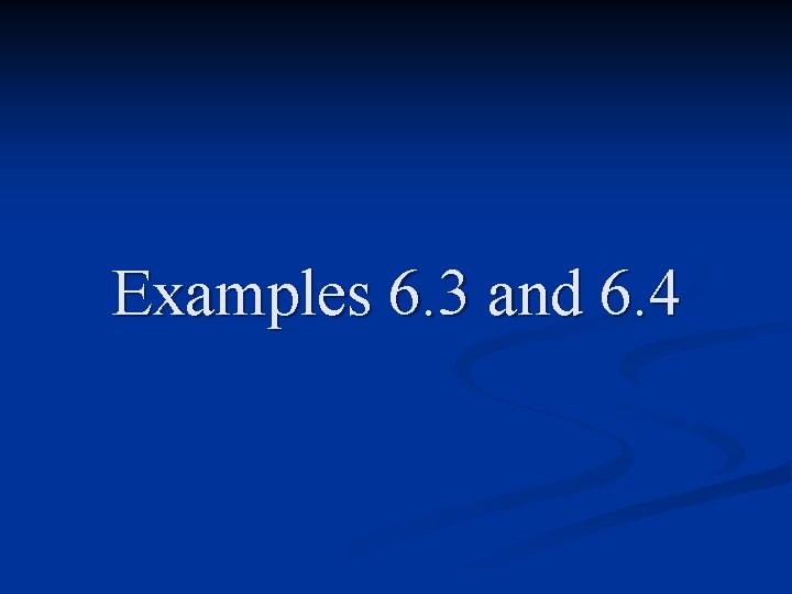 Examples 6. 3 and 6. 4 